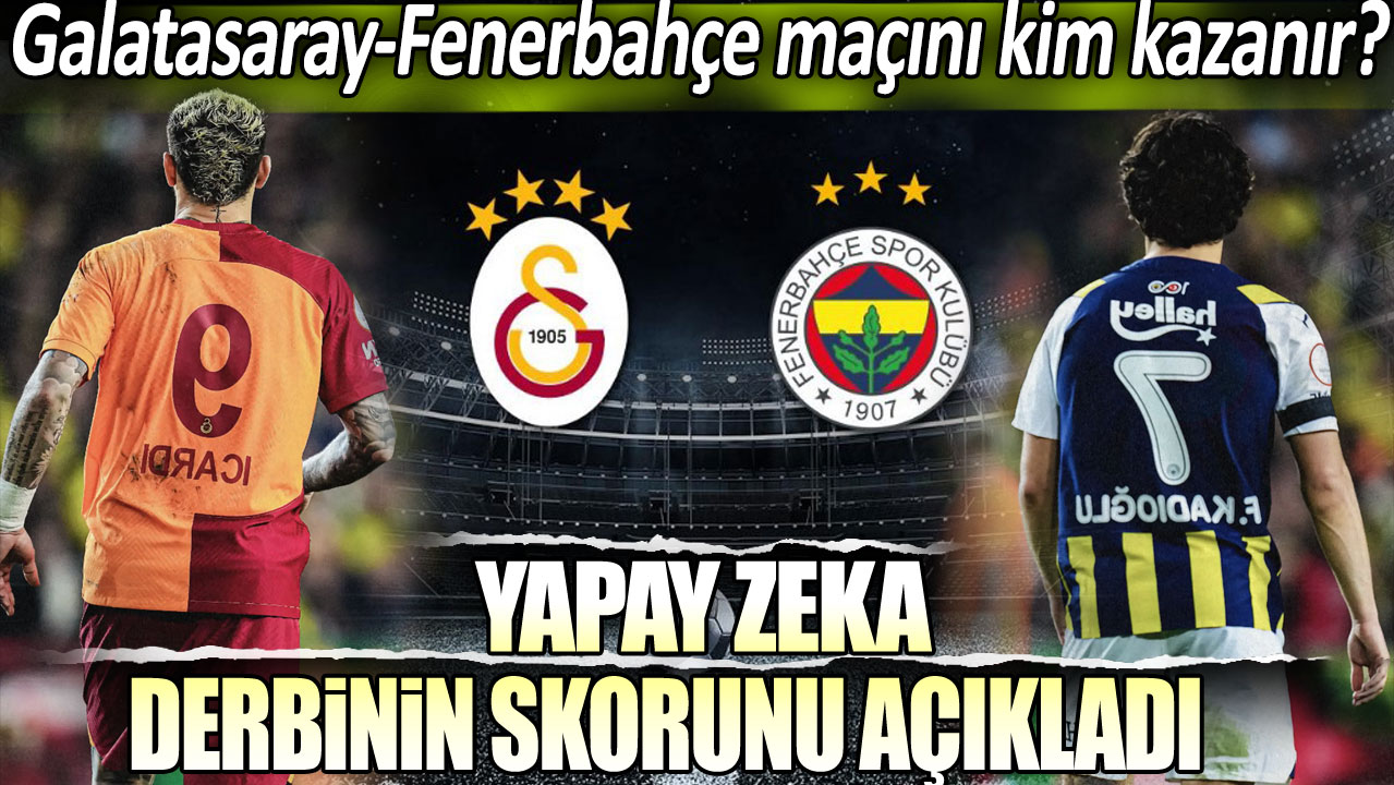 Yapay zeka derbinin skorunu açıkladı: Galatasaray- Fenerbahçe maçını kim kazanır?