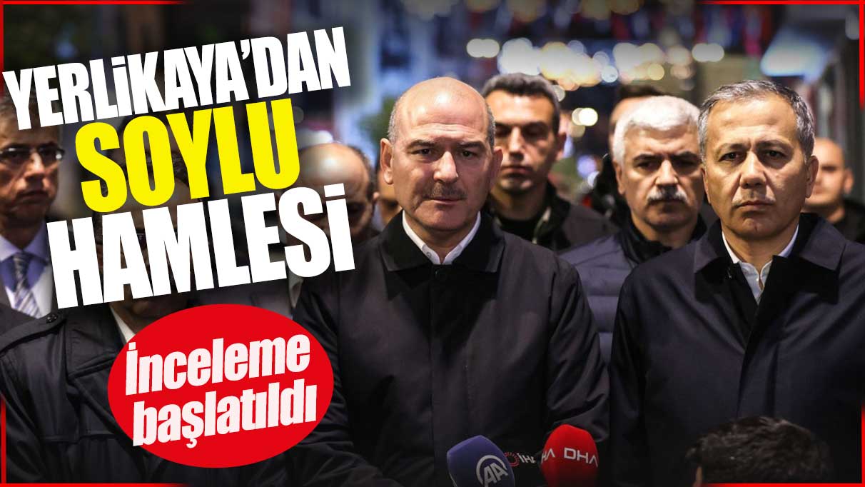 Yerlikaya'dan Soylu hamlesi: İnceleme başlatıldı