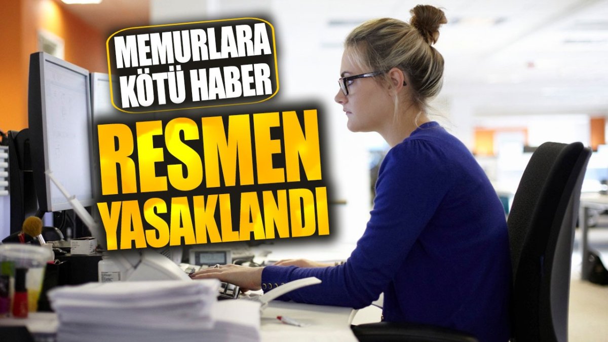 Memurlara kötü haber! Resmen yasaklandı