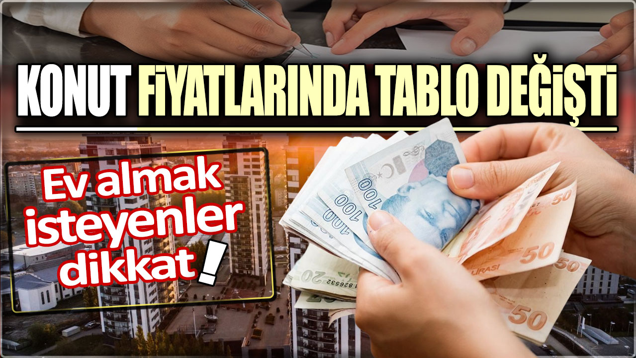 Konut fiyatlarında tablo değişti: Ev almak isteyenler dikkat!