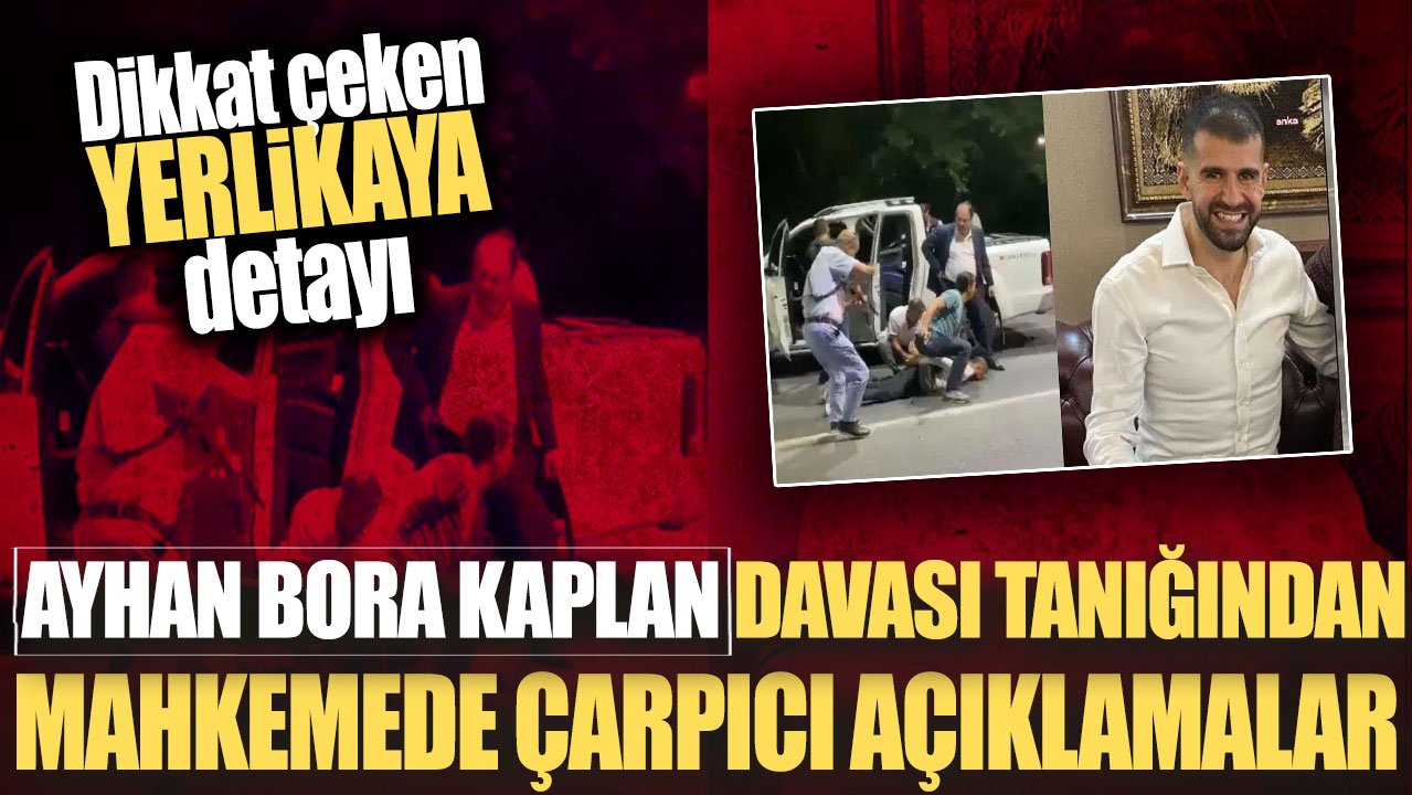 Ayhan Bora Kaplan tanığından mahkemede çarpıcı açıklamalar! Dikkat çeken Yerlikaya detayı