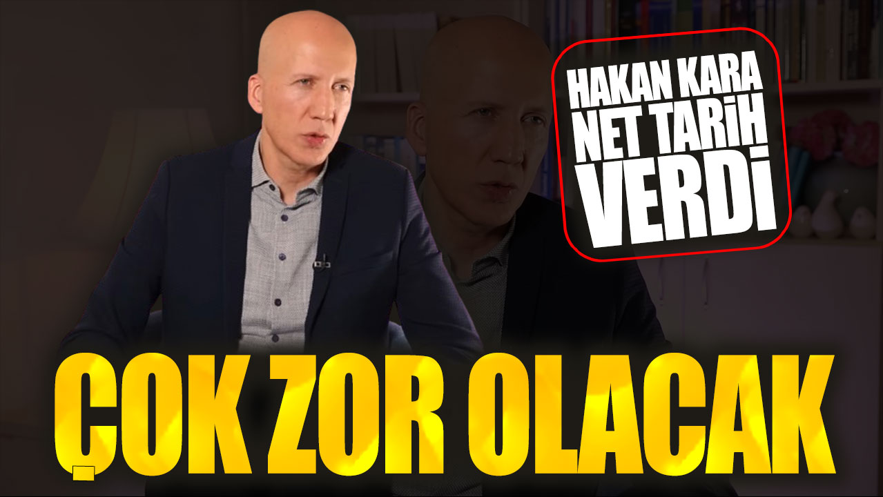 Hakan Kara net tarih verdi: Çok zor olacak