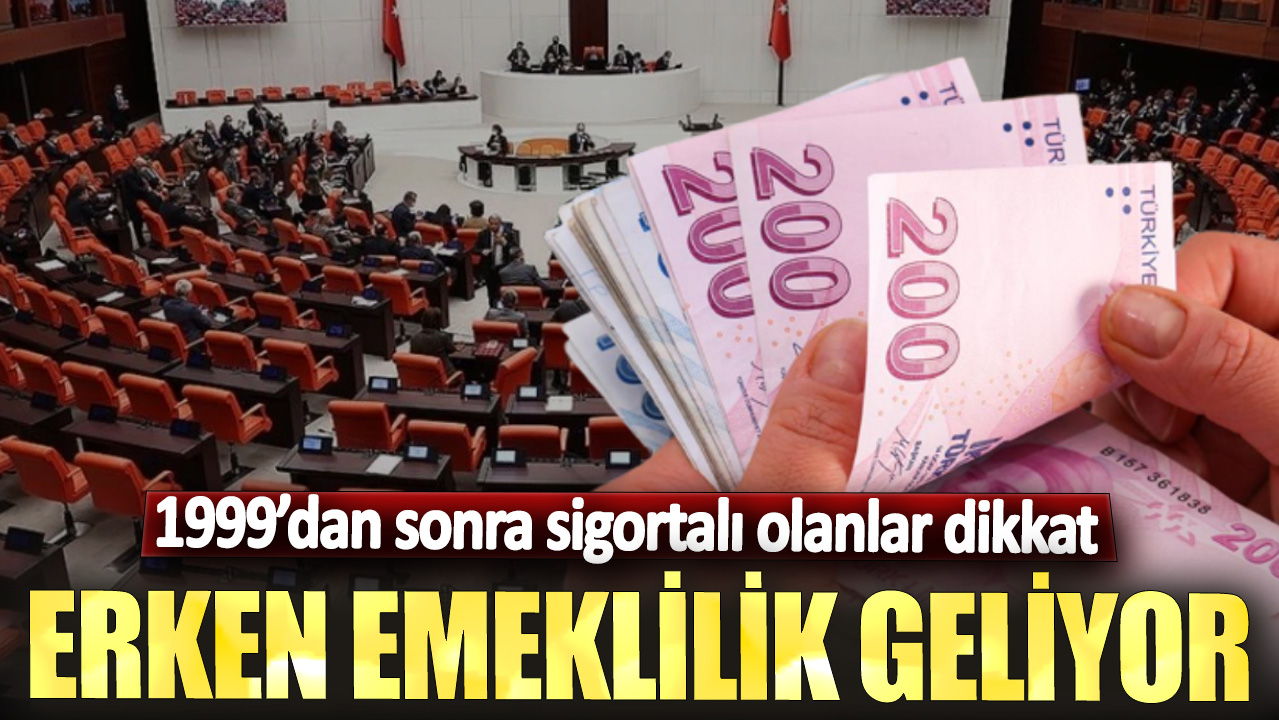 1999’dan sonra sigortalı olanlar dikkat! Erken emeklilik geliyor