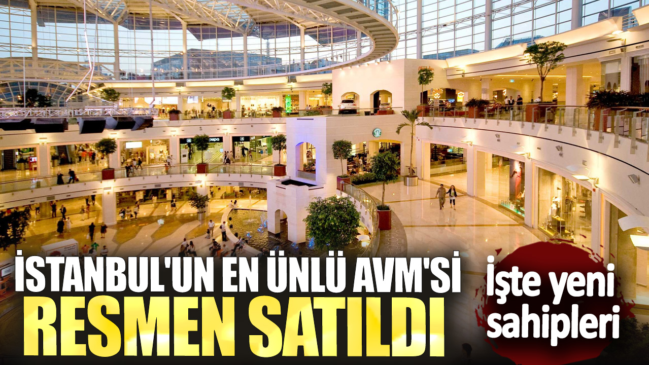 İstanbul'un en ünlü AVM'si resmen satıldı! İşte yeni sahipleri