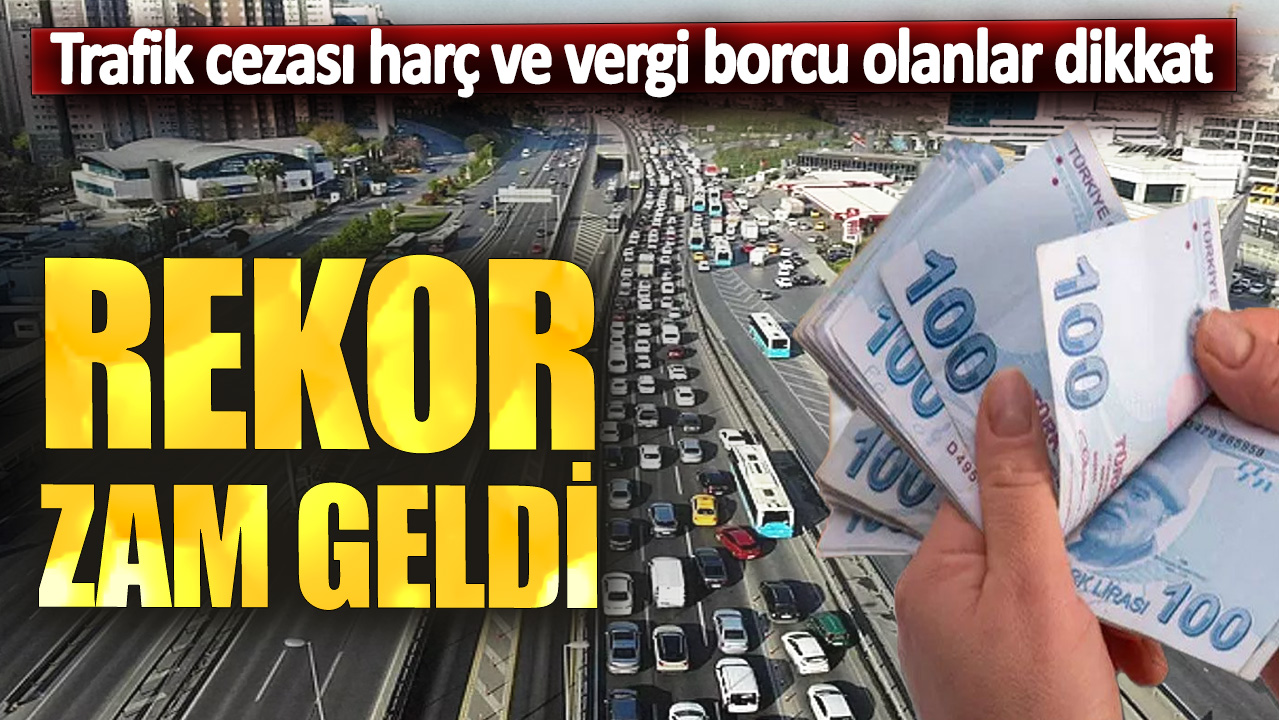 Rekor zam geldi! Trafik cezası harç ve vergi borcu olanlar dikkat