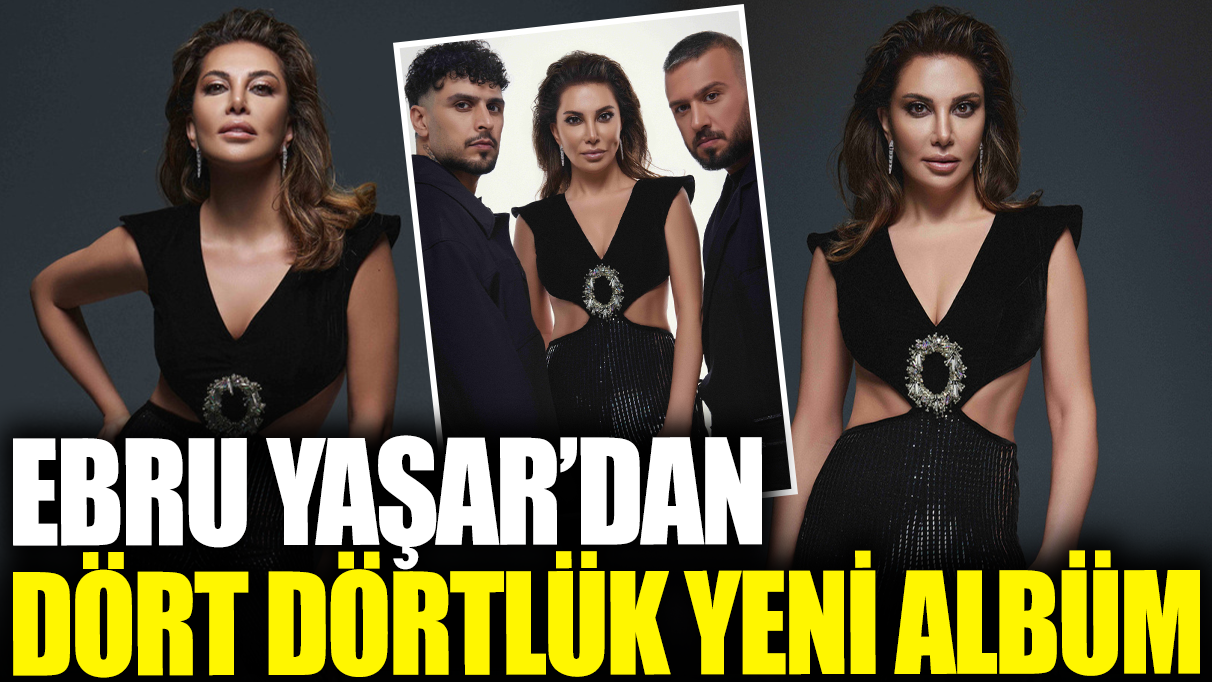 Ebru Yaşar'dan dört dörtlük yeni albüm