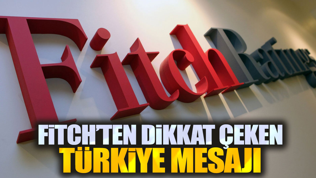 Fitch'ten dikkat çeken Türkiye mesajı