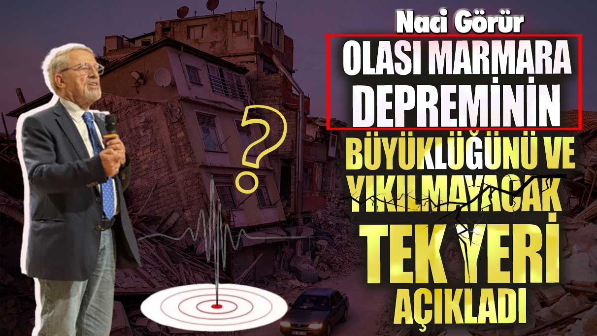 Naci Görür olası Marmara depreminin büyüklüğünü ve yıkılmayacak tek yeri açıkladı