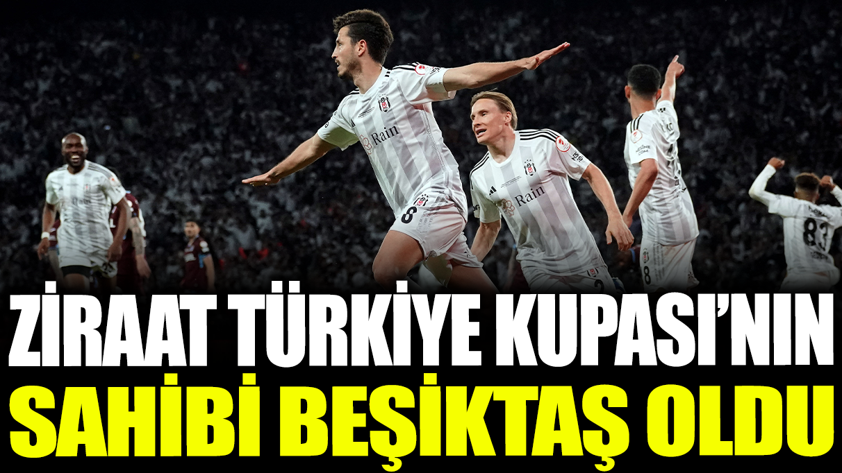 Son dakika... Beşiktaş Türkiye Kupası'nı kazandı
