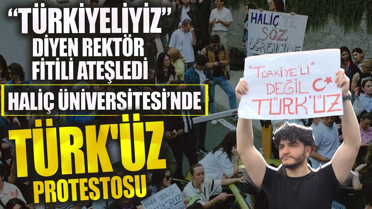 Haliç Üniversitesi’nde Türk'üz protestosu! Türkiyeliyiz diyen rektör fitili ateşledi