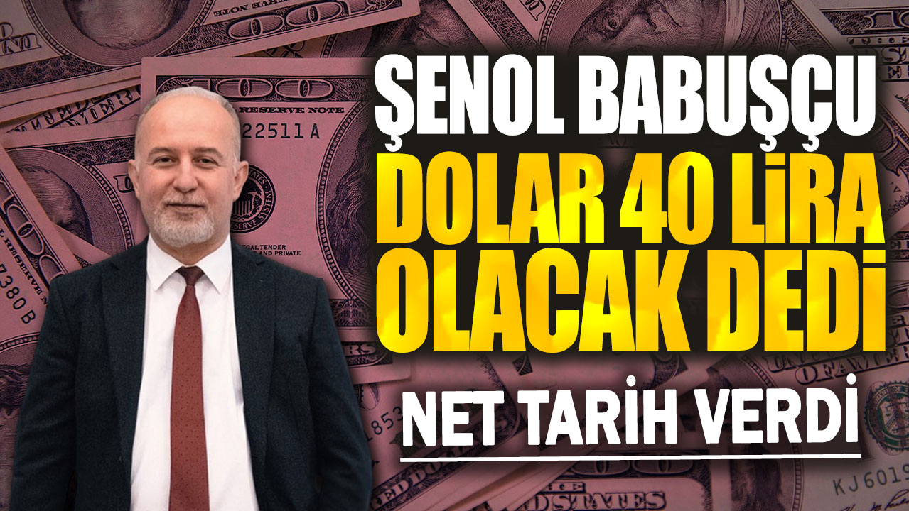 Şenol Babuşçu dolar 40 lira olacak dedi: Net tarih verdi