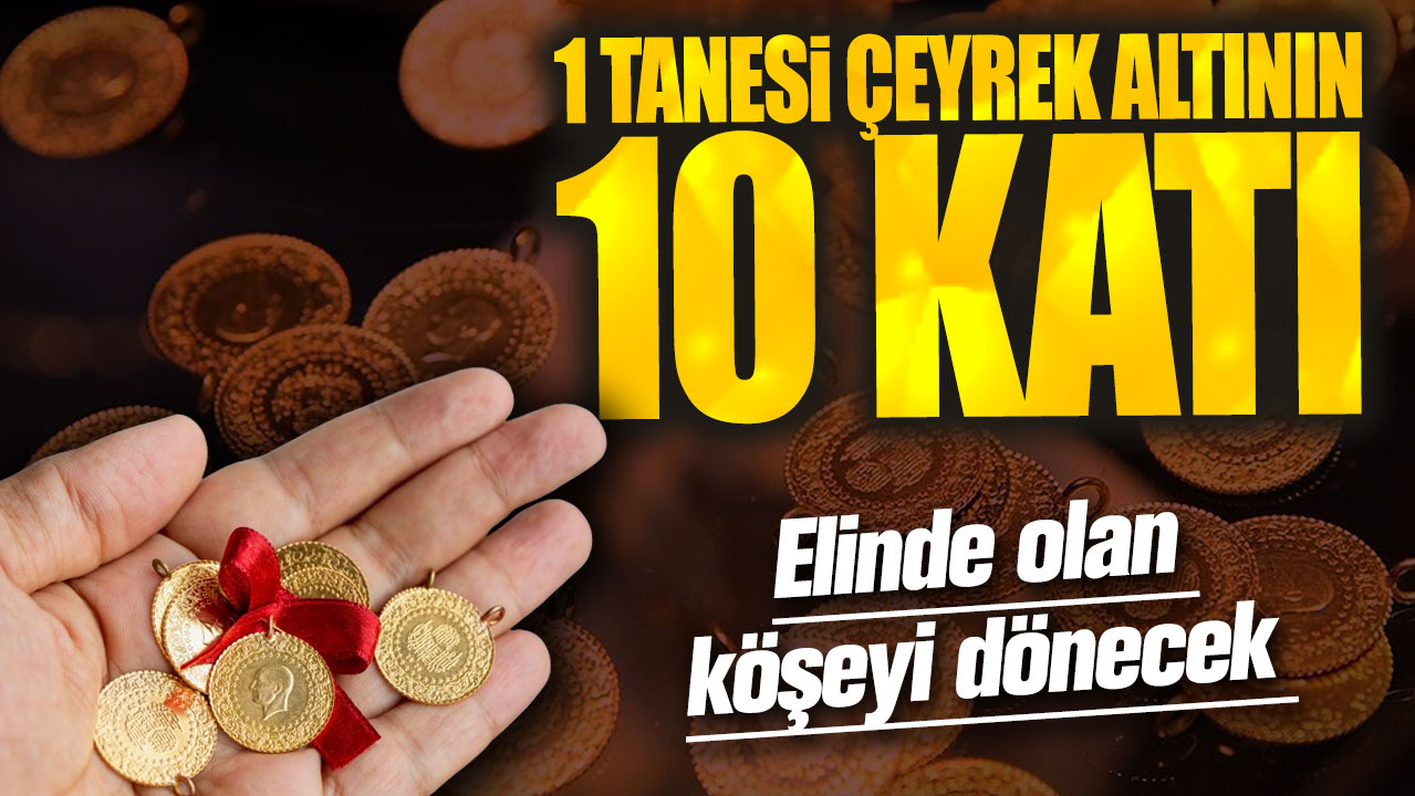 1 tanesi çeyrek altının 10 katı: Elinde olan köşeyi dönecek