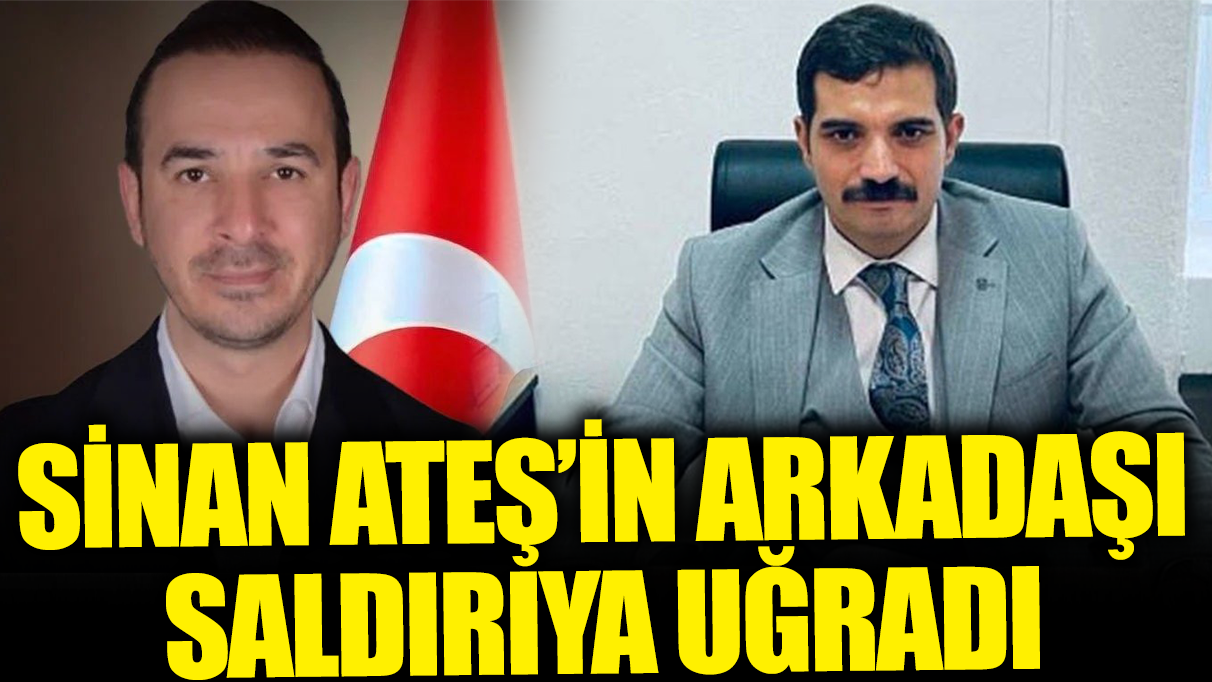 Son dakika... Sinan Ateş'in arkadaşı saldırıya uğradı