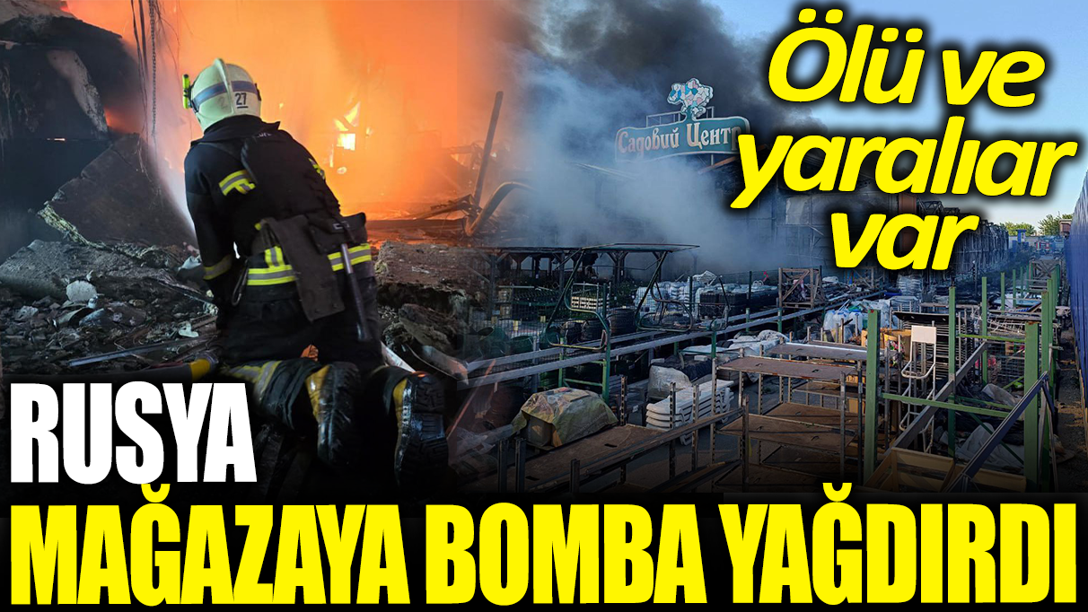 Rusya mağazaya bomba yağdırdı: Ölü ve yaralılar var