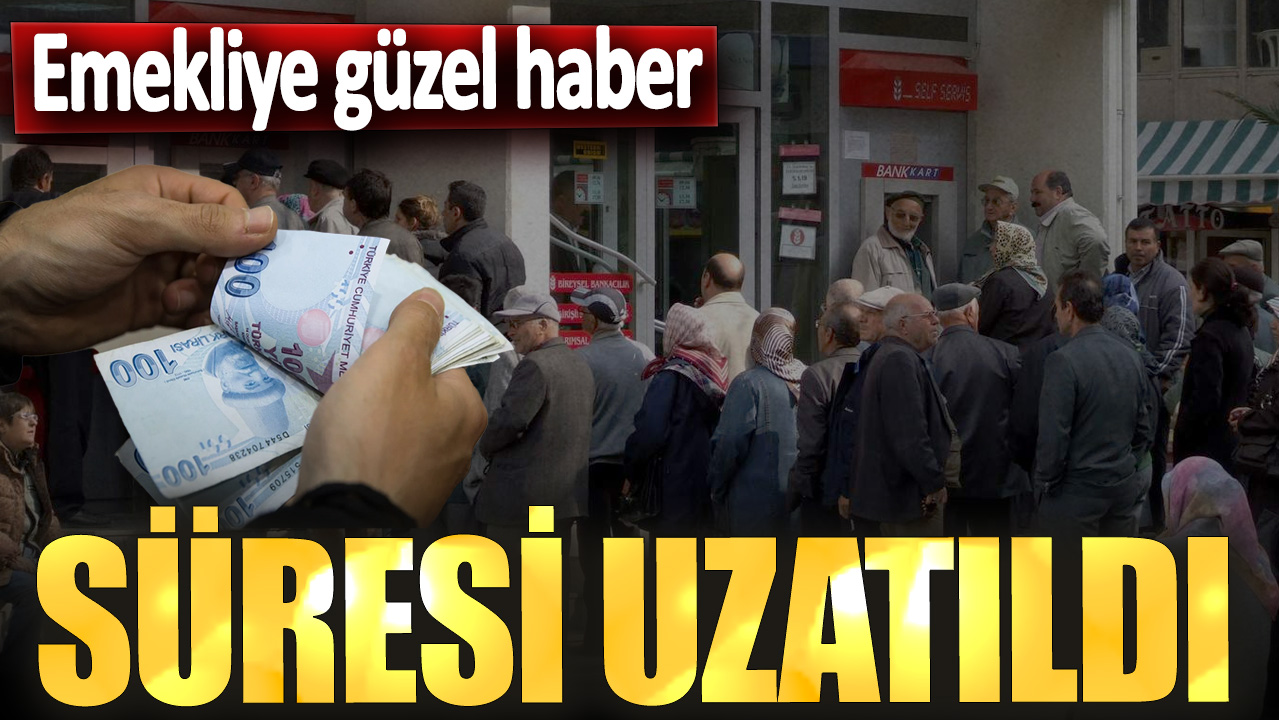 Emekliye güzel haber! Süresi uzatıldı