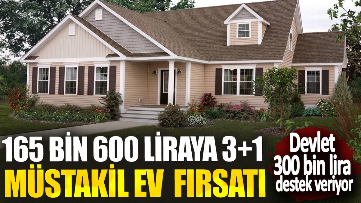 165 bin 600 liraya 3+1 müstakil ev  fırsatı! Devlet 300 bin lira destek veriyor