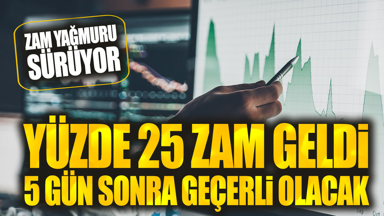 Yüzde 25 zam geldi: 5 gün sonra geçerli olacak