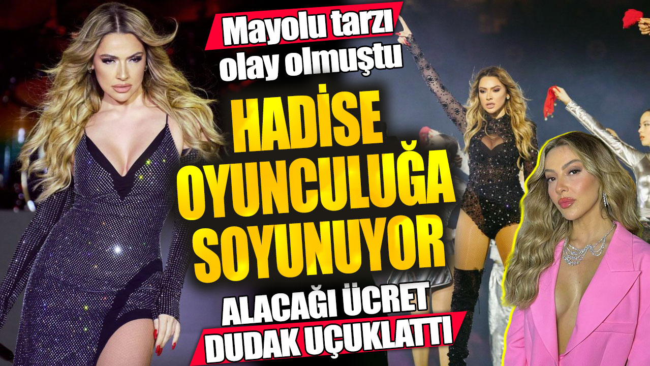 Hadise oyunculuğa soyunuyor! Alacağı ücret dudak uçuklattı