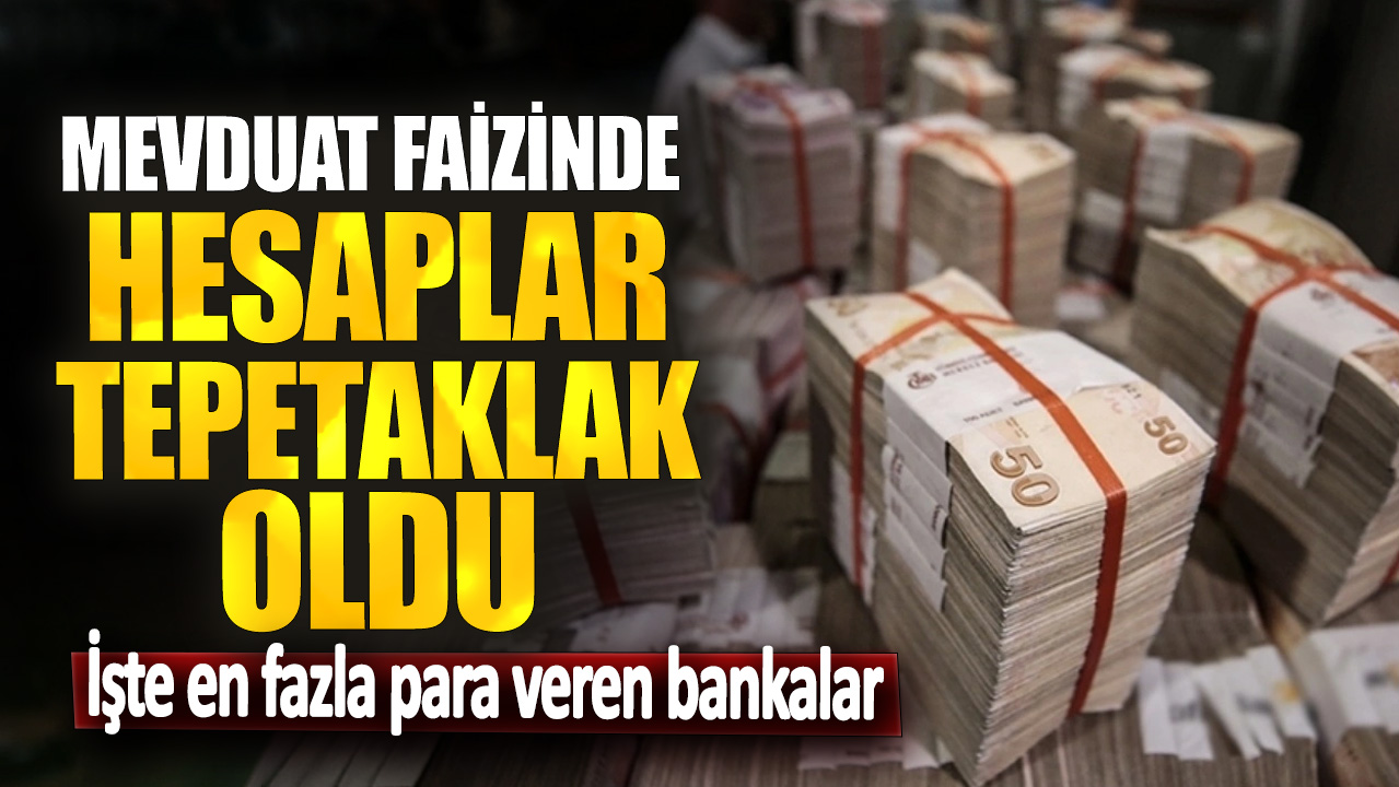 Mevduat faizinde hesaplar tepetaklak oldu! İşte en fazla para veren bankalar