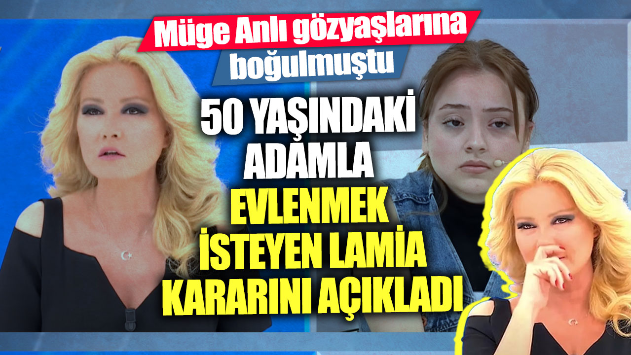 Müge Anlı gözyaşlarına boğulmuştu! 50 yaşındaki adamla evlenmek isteyen Lamia kararını açıkladı