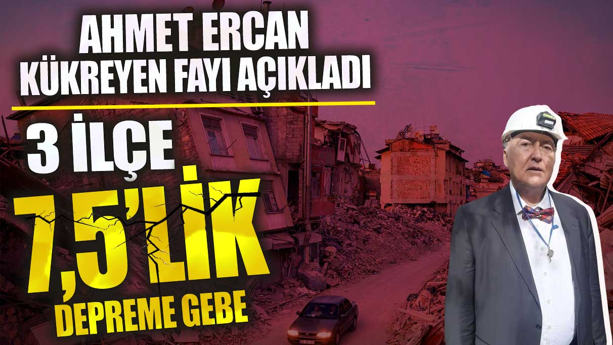 Ahmet Ercan kükreyen fayı açıkladı! 3 ilçe 7,5’lik depreme gebe