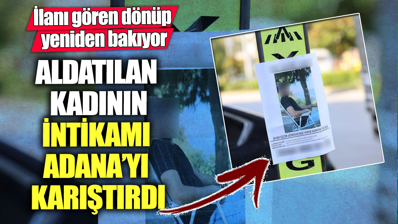 Aldatılan kadının intikamı Adana'yı karıştırdı! İlanı gören dönüp yeniden bakıyor