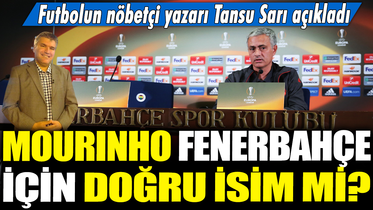 Mourinho Fenerbahçe için doğru isim mi? Futbolun nöbetçi yazarı Tansu Sarı açıkladı