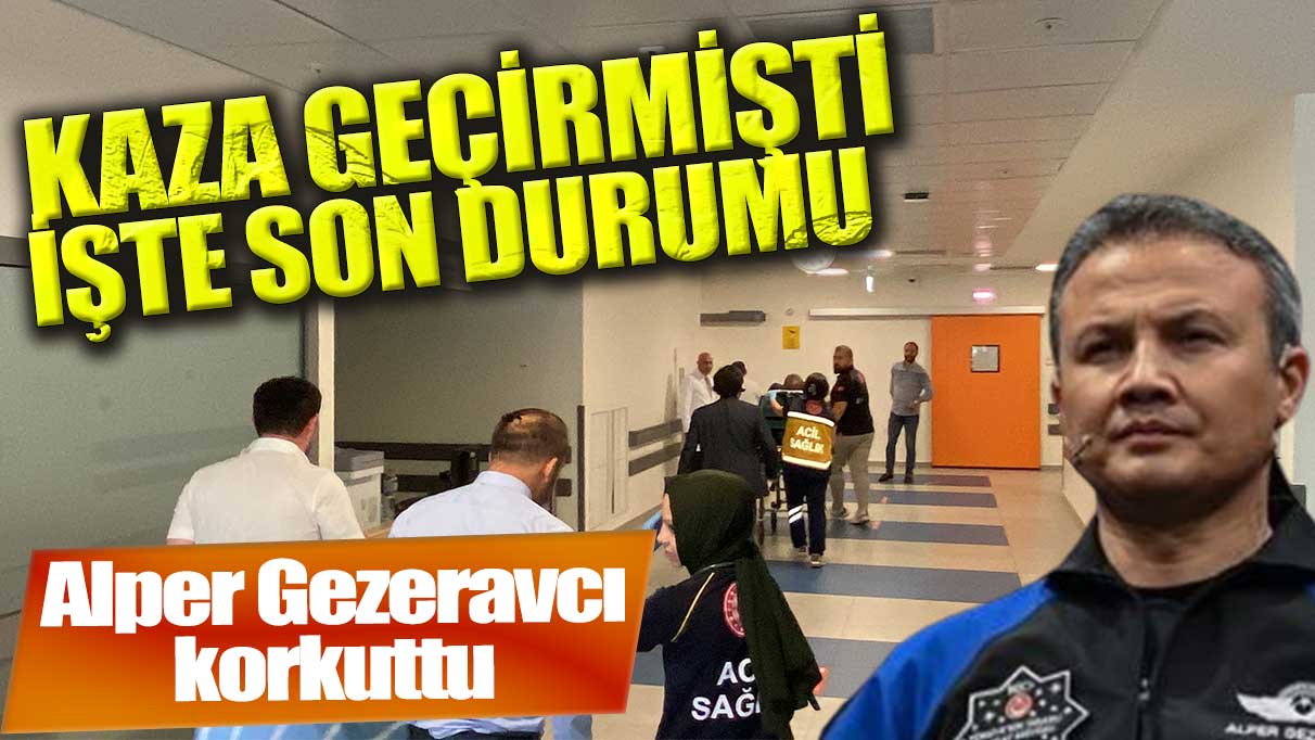 Kaza yapmıştı! Alper Gezeravcı'nın son durumu nasıl?