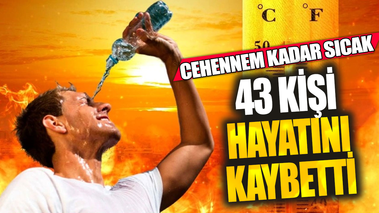 Cehennem kadar sıcak! 43 kişi hayatını kaybetti