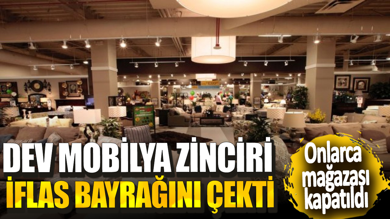 Dev mobilya zinciri iflas bayrağını çekti! Onlarca mağazası kapatıldı