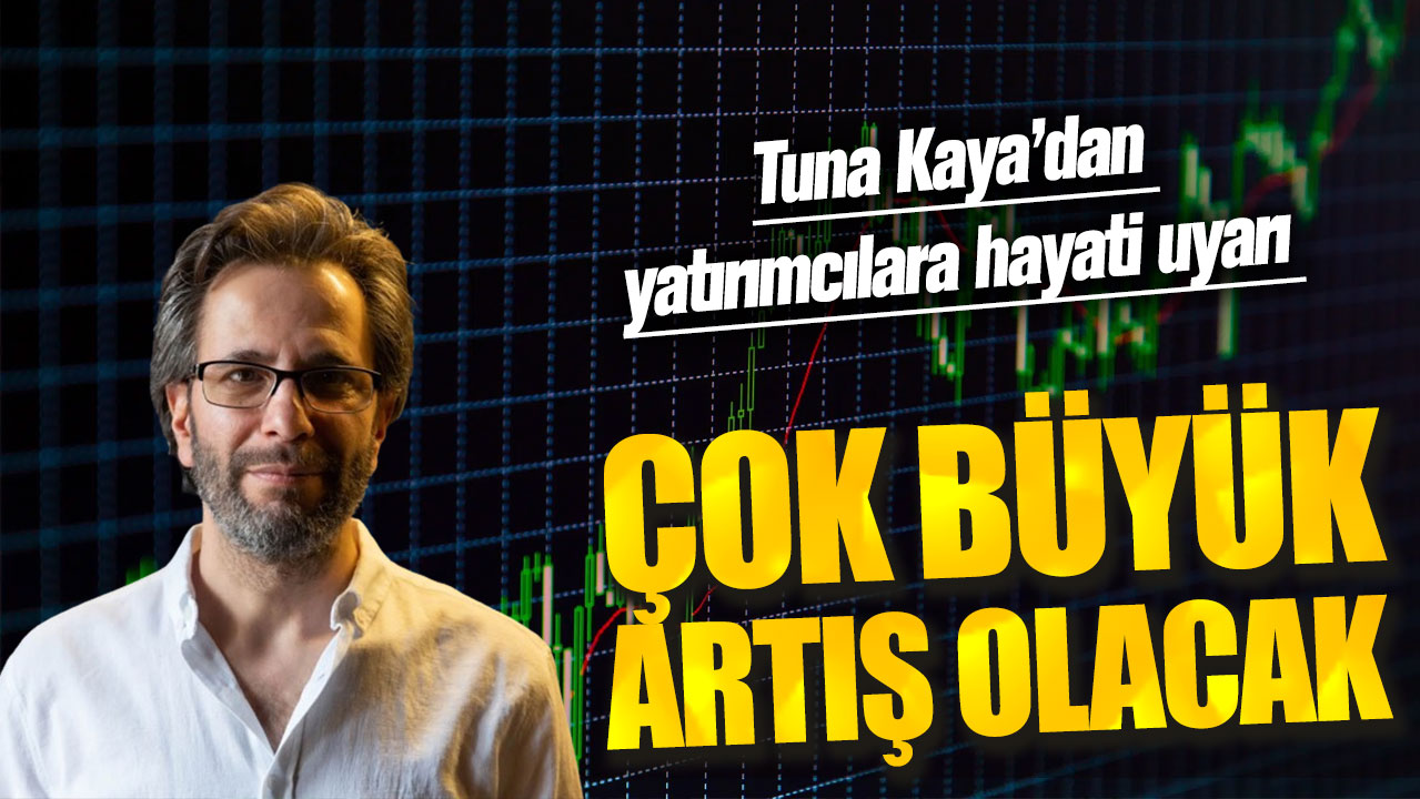 Tuna Kaya’dan hayati uyarı: Çok büyük artış olacak