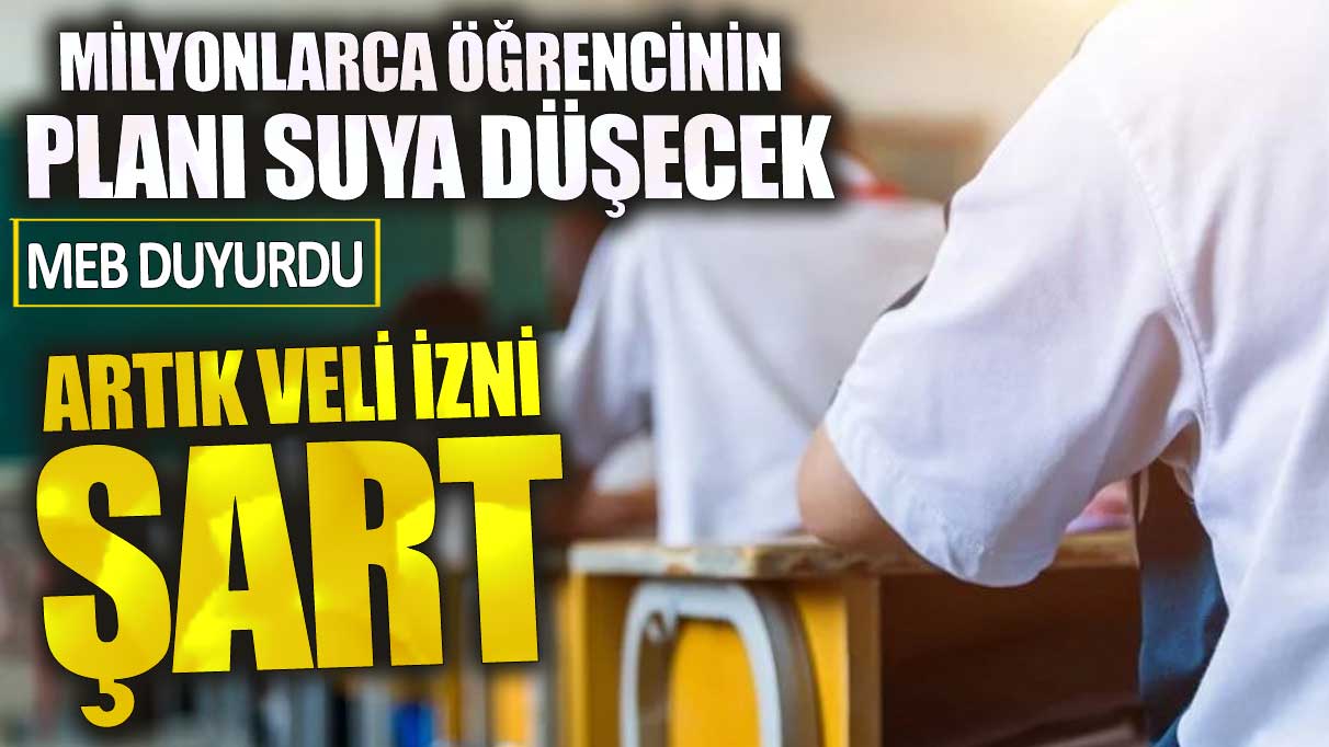 Milyonlarca öğrencinin planı suya düşecek! Artık veli izni şart