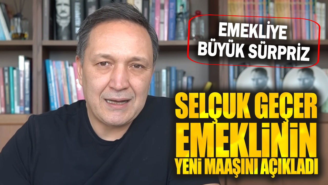 Selçuk Geçer emeklinin yeni maaşını açıkladı: Emekliye büyük sürpriz