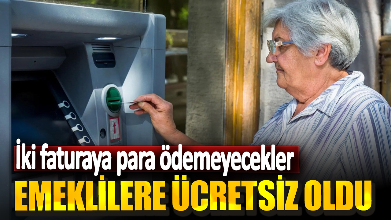 Emeklilere ücretsiz oldu! İki faturaya para ödemeyecekler