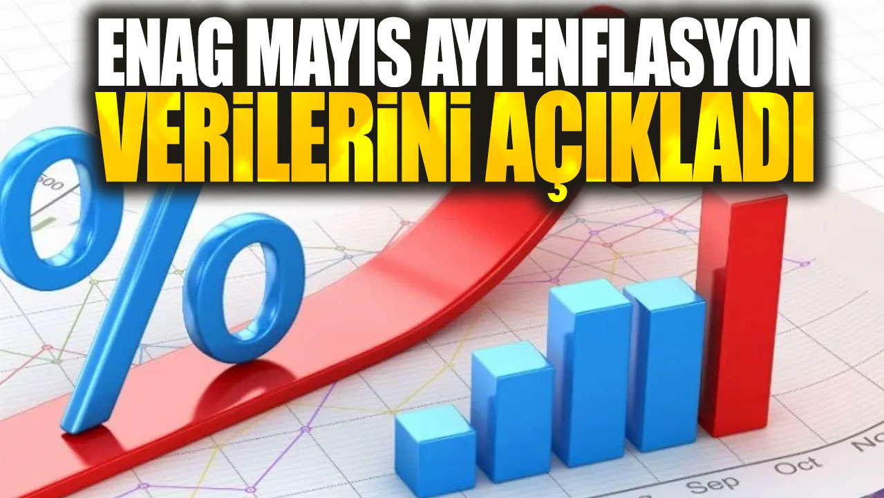 Son dakika...ENAG mayıs ayı enflasyon verilerini açıkladı