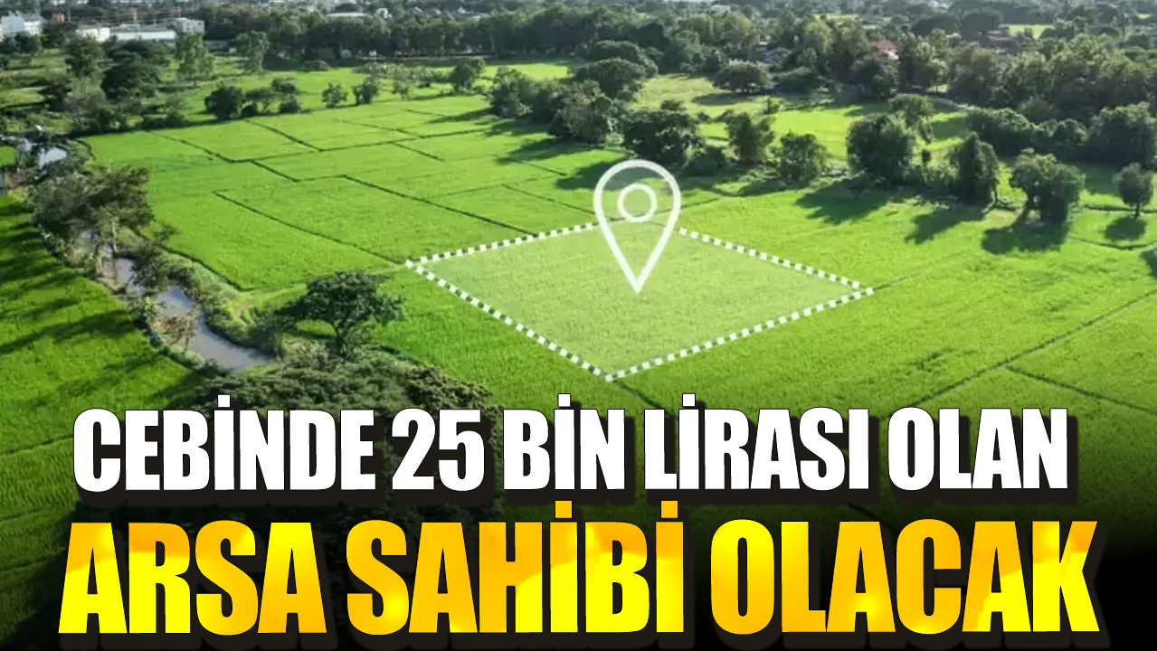 Milli Emlak güzel haberi duyurdu: Cebinde 25 bin lirası olan arsa sahibi olacak