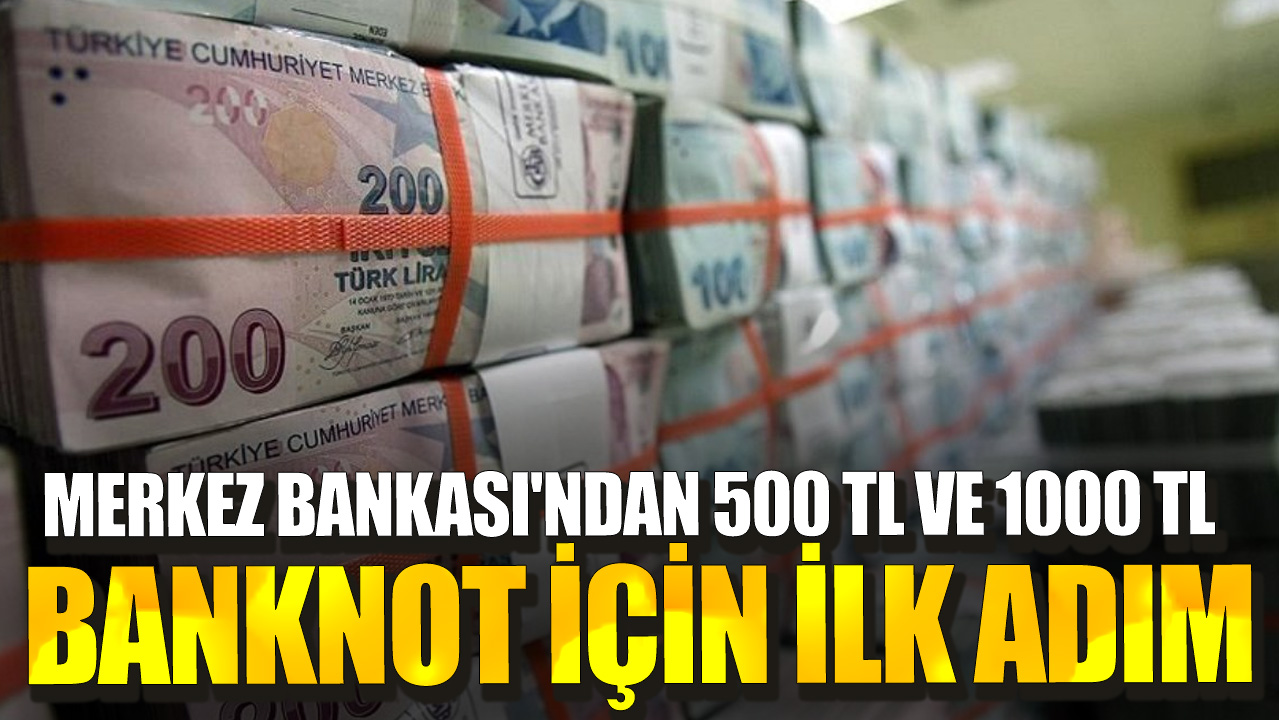 Merkez Bankası'ndan 500 TL ve 1000 TL banknot için ilk adım