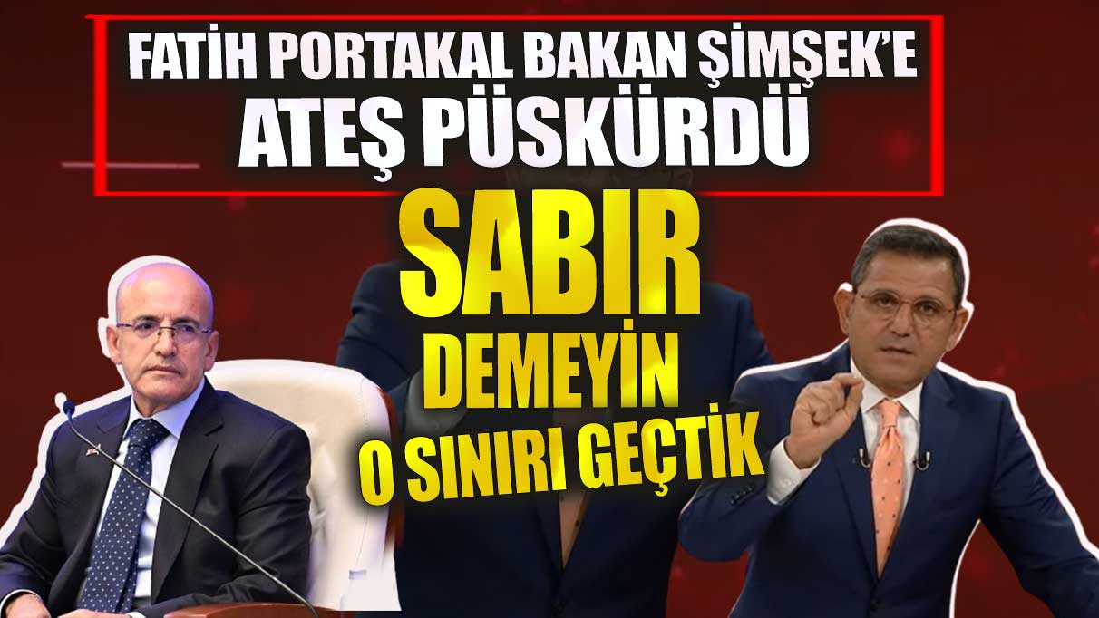 Fatih Portakal Bakan Şimşek’e ateş püskürdü! Sabır demeyin o sınırı geçtik