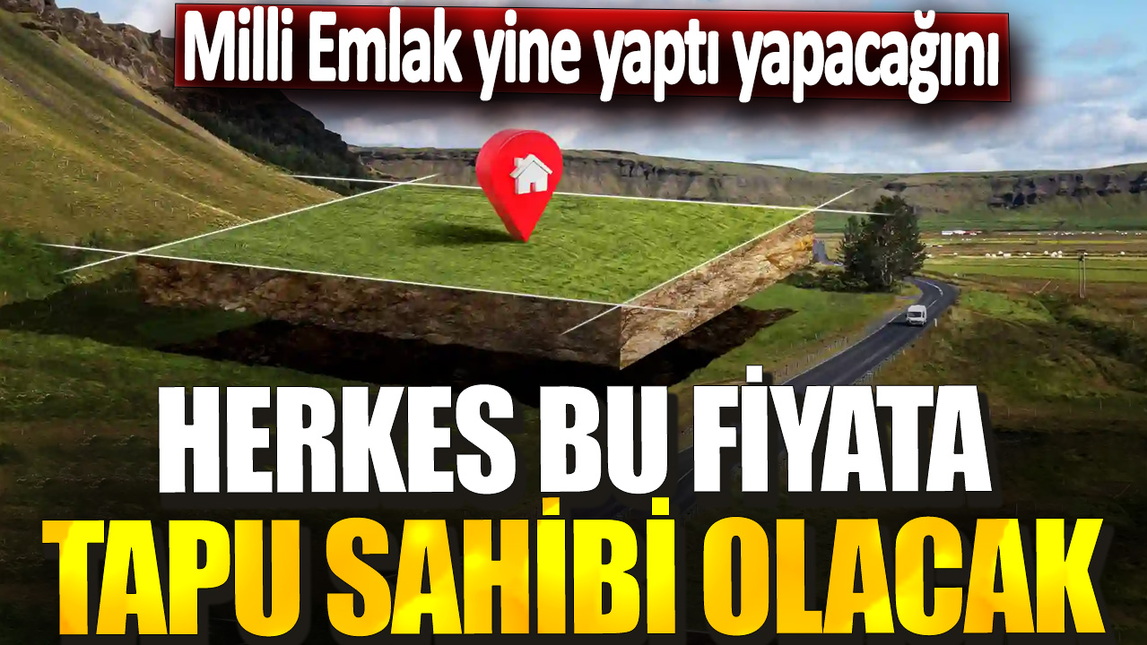 Milli Emlak yine yaptı yapacağını! Herkes bu fiyatla tapu sahibi olabilecek