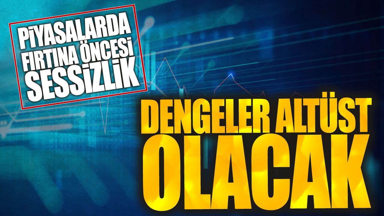 Piyasalarda fırtına öncesi sessizlik: Dengeler altüst olacak