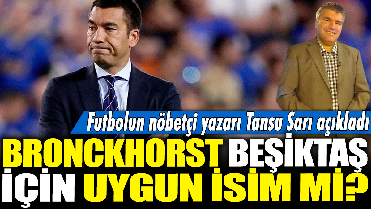 Bronckhorst Beşiktaş için uygun isim mi? Futbolun nöbetçi yazarı Tansu Sarı açıkladı