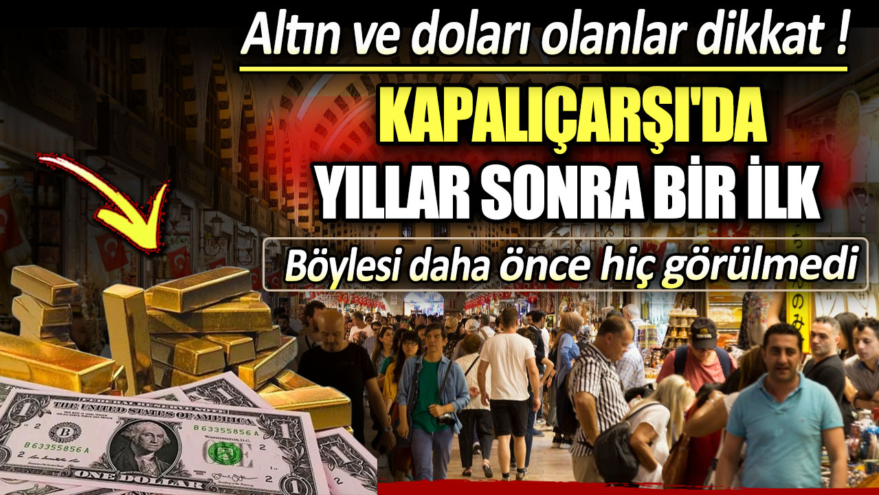 Kapalıçarşı'da yıllar sonra bir ilk: Altın ve doları olanlar dikkat!