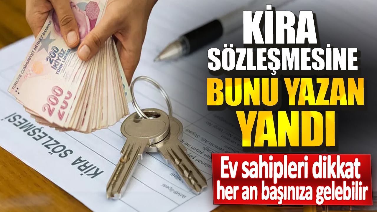 Kira sözleşmesine bunu yazan yandı! Ev sahipleri dikkat her an başınıza gelebilir