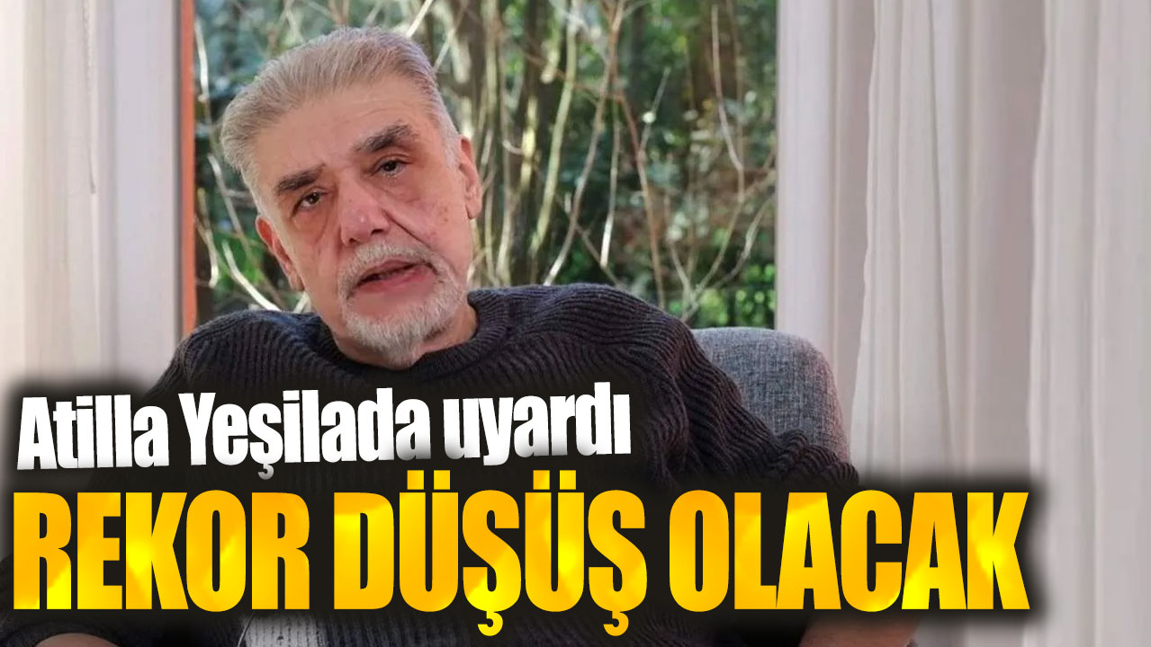 Atilla Yeşilada uyardı: Rekor düşüş olacak