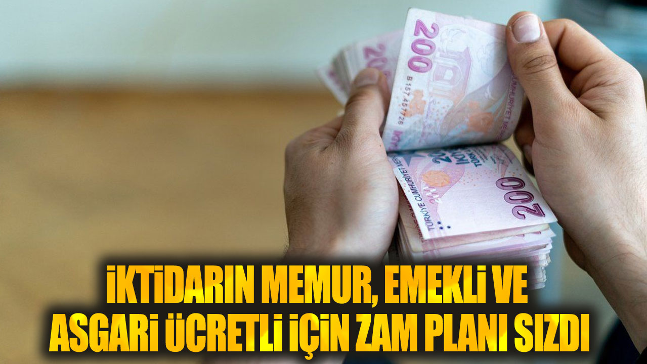 İktidarın memur emekli ve asgari ücretli için zam planı sızdı