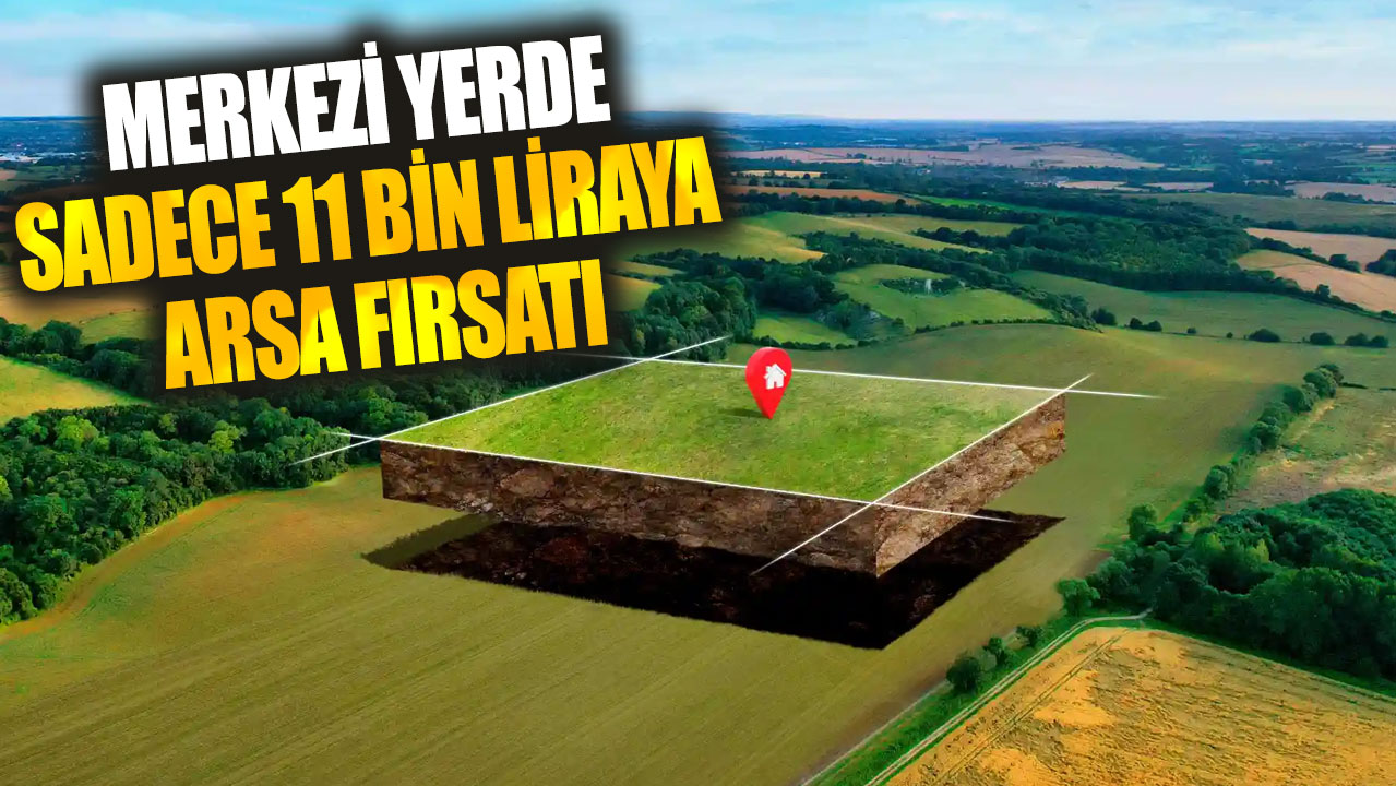 Merkezi yerde sadece 11 bin liraya arsa fırsatı