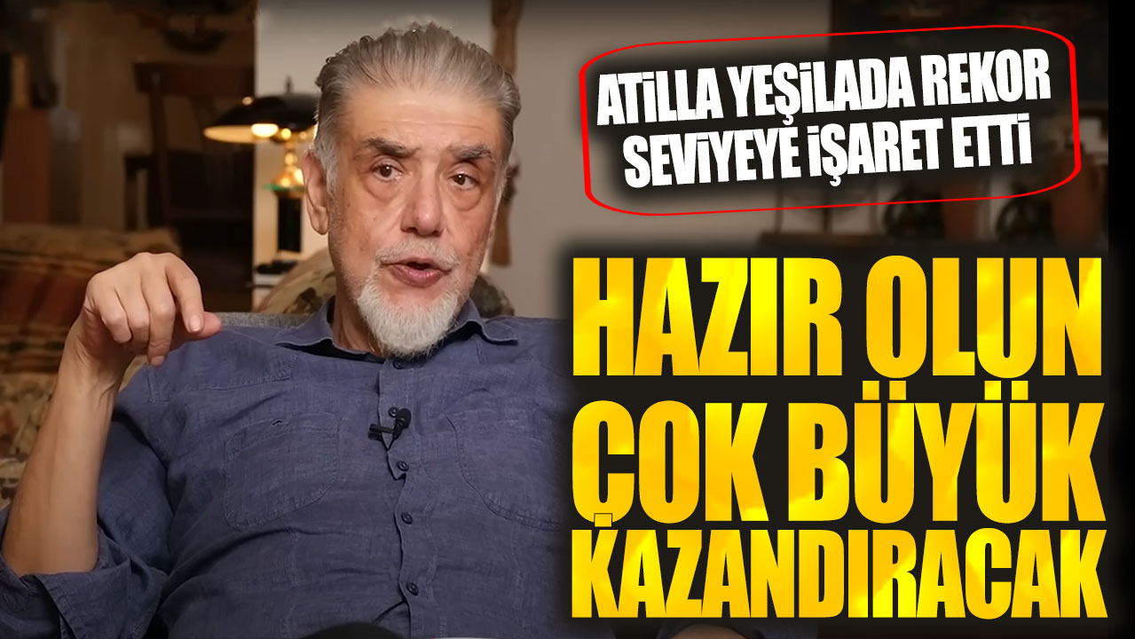 Atilla Yeşilada rekor seviyeye işaret etti: Hazır olun çok büyük kazandıracak