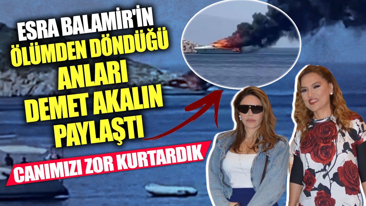 Esra Balamir'in ölümden döndüğü anları Demet Akalın paylaştı! Canımızı zor kurtardık