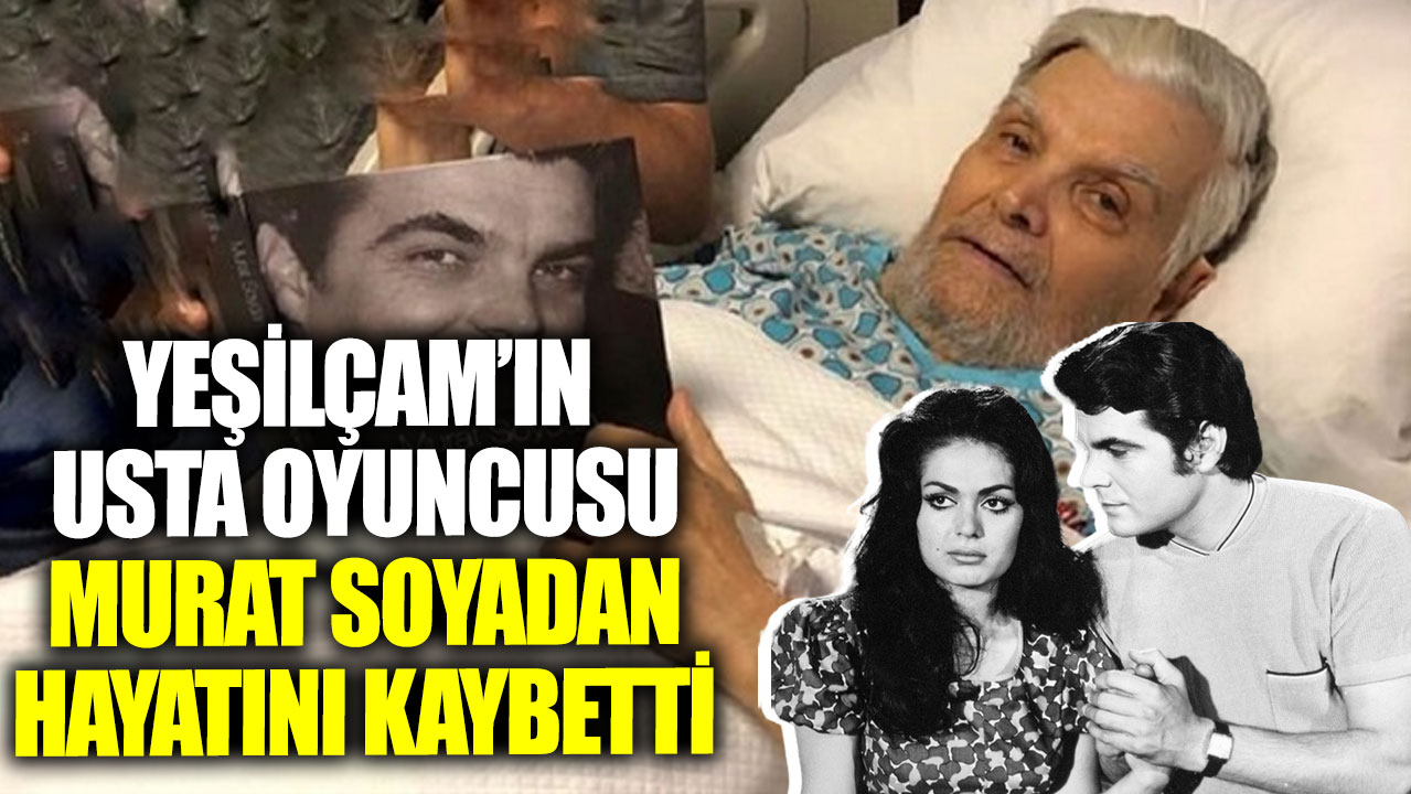 Son dakika Yeşilçam'ın usta oyuncusu Murat Soydan hayatını kaybetti!