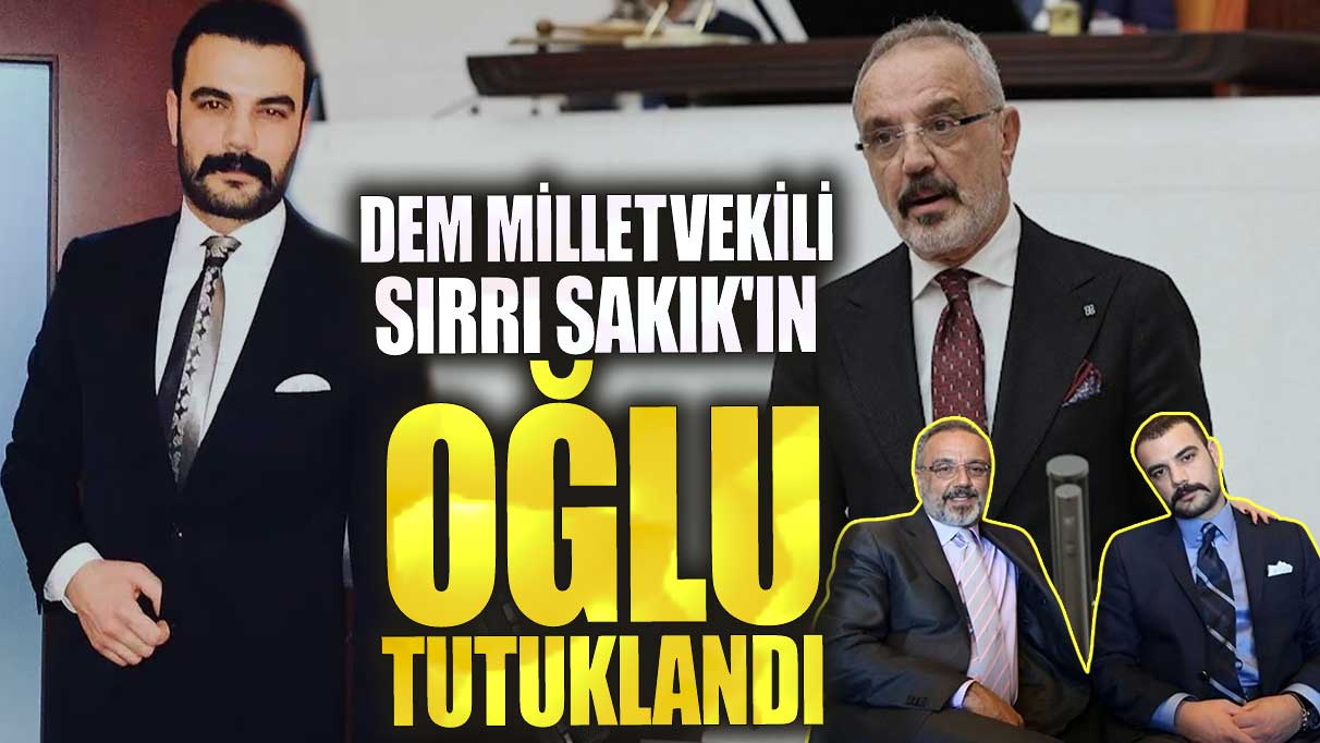 DEM Milletvekili Sırrı Sakık'ın oğlu Cenk Sakık tutuklandı